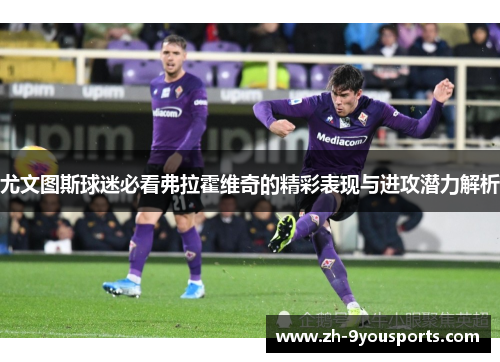 尤文图斯球迷必看弗拉霍维奇的精彩表现与进攻潜力解析